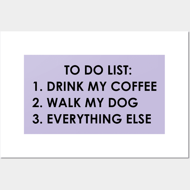 To do list: drink my coffee, walk my dog, everything else Wall Art by ArtfulTat